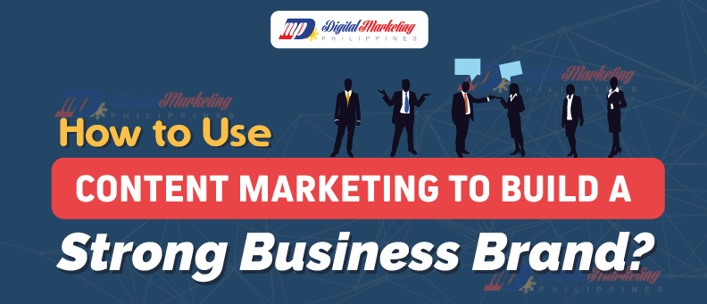 How to Use Content Marketing to Build a Strong Business Brand?